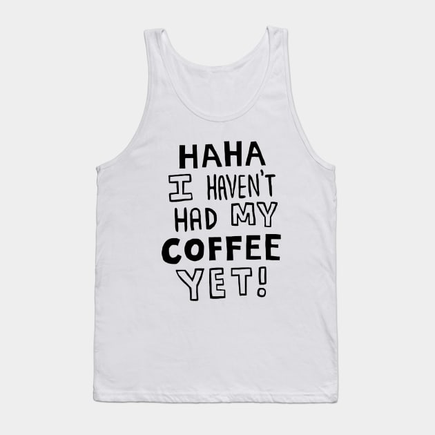 Haha I Haven't Had My Coffee Yet! Tank Top by joejohnart